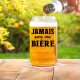 VERRE CANNETTE BIERE" JAMAIS SANS MA BIERE"