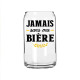 VERRE CANNETTE BIERE" JAMAIS SANS MA BIERE"